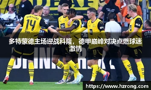 多特蒙德主场迎战科隆，德甲巅峰对决点燃球迷激情